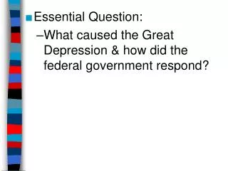 Essential Question: What caused the Great Depression &amp; how did the federal government respond?