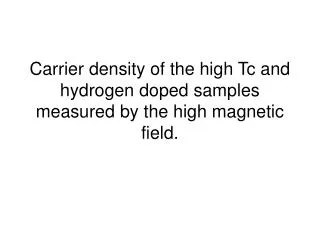 Carrier density of the high Tc and hydrogen doped samples measured by the high magnetic field.