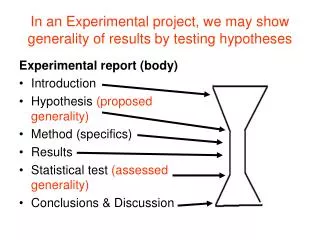 In an Experimental project, we may show generality of results by testing hypotheses