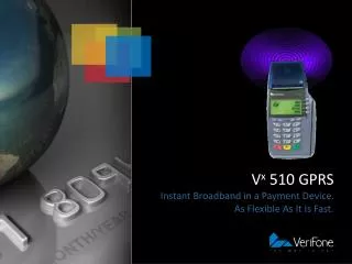 V x 510 GPRS Instant Broadband in a Payment Device. As Flexible As It Is Fast.