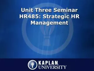 Unit Three Seminar HR485: Strategic HR Management