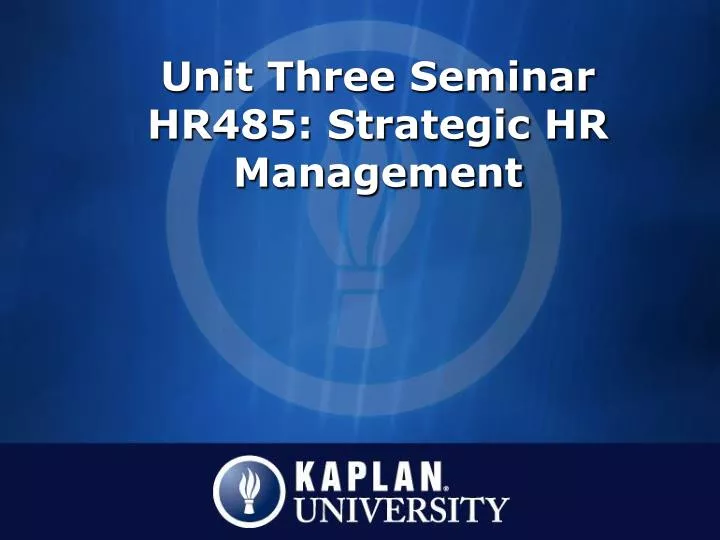 unit three seminar hr485 strategic hr management