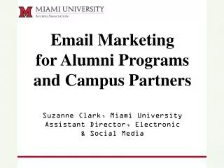 Email Marketing for Alumni Programs and Campus Partners Suzanne Clark, Miami University
