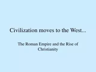 Civilization moves to the West...