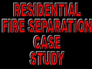 RESIDENTIAL FIRE SEPARATION CASE STUDY