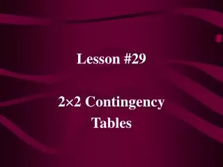 Lesson #29 2 ? 2 Contingency Tables