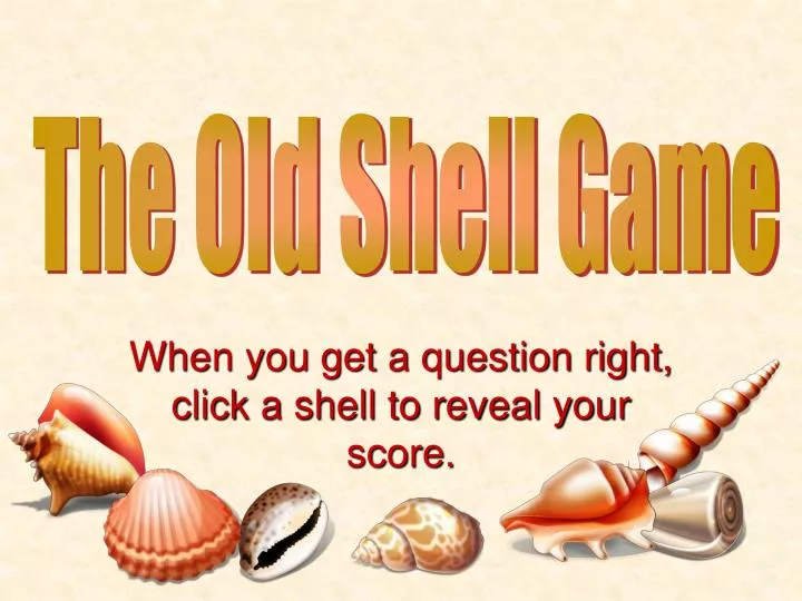 when you get a question right click a shell to reveal your score