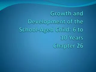 Growth and Development of the School-Aged Child: 6 to 10 Years Chapter 26