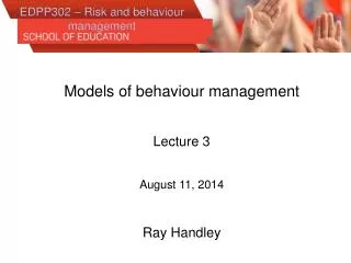 Models of behaviour management Lecture 3 August 11, 2014 Ray Handley