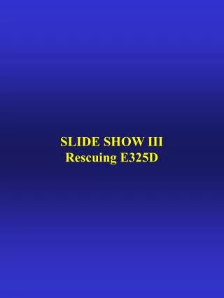 SLIDE SHOW III Rescuing E325D