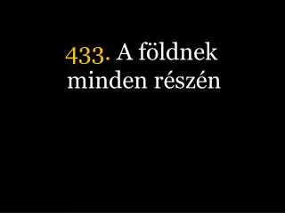 433 a f ldnek minden r sz n