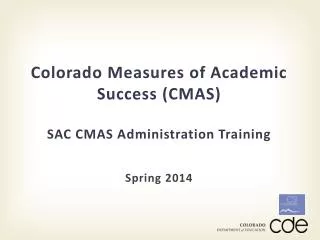Colorado Measures of Academic Success (CMAS) SAC CMAS Administration Training