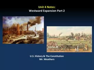Unit 4 Notes: Westward Expansion Part 2 U.S. History &amp; The Constitution Mr. Weathers