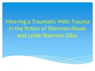 Weaving a Traumatic Web : Trauma in the fiction of Sherman Alexie and Leslie Marmon Silko .
