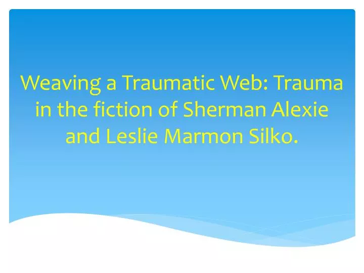 weaving a traumatic web trauma in the fiction of sherman alexie and leslie marmon silko