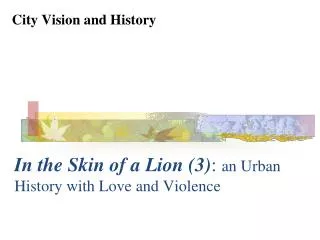 In the Skin of a Lion (3) : an Urban History with Love and Violence