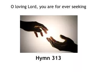 O loving Lord, you are for ever seeking
