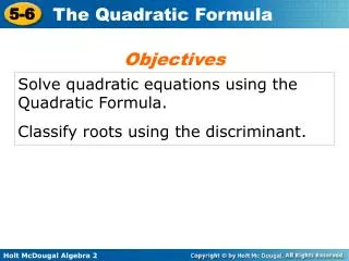 Solve quadratic equations using the Quadratic Formula. Classify roots using the discriminant.