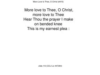More Love to Thee, O Christ (#410) More love to Thee, O Christ, more love to Thee