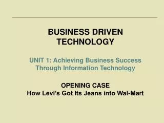 BUSINESS DRIVEN TECHNOLOGY UNIT 1: Achieving Business Success Through Information Technology