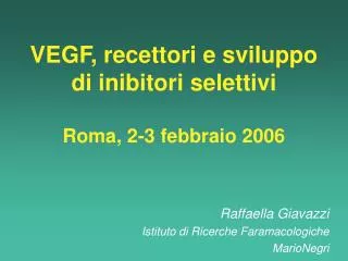 VEGF, recettori e sviluppo di inibitori selettivi Roma, 2-3 febbraio 2006