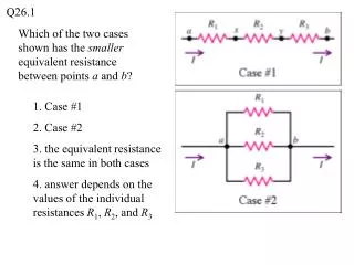 Which of the two cases shown has the smaller equivalent resistance between points a and b ?