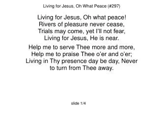 Living for Jesus, Oh What Peace (#297) Living for Jesus, Oh what peace!