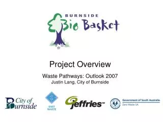 Project Overview Waste Pathways: Outlook 2007 Justin Lang, City of Burnside