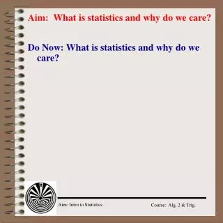 Aim: What is statistics and why do we care?