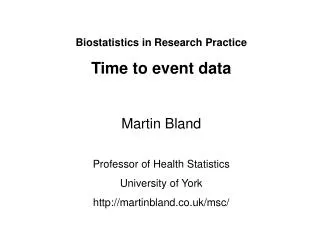 Biostatistics in Research Practice Time to event data Martin Bland Professor of Health Statistics