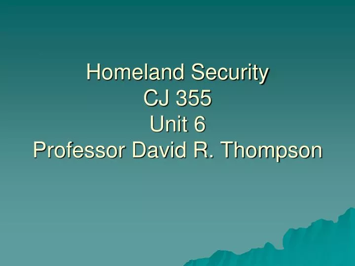 homeland security cj 355 unit 6 professor david r thompson