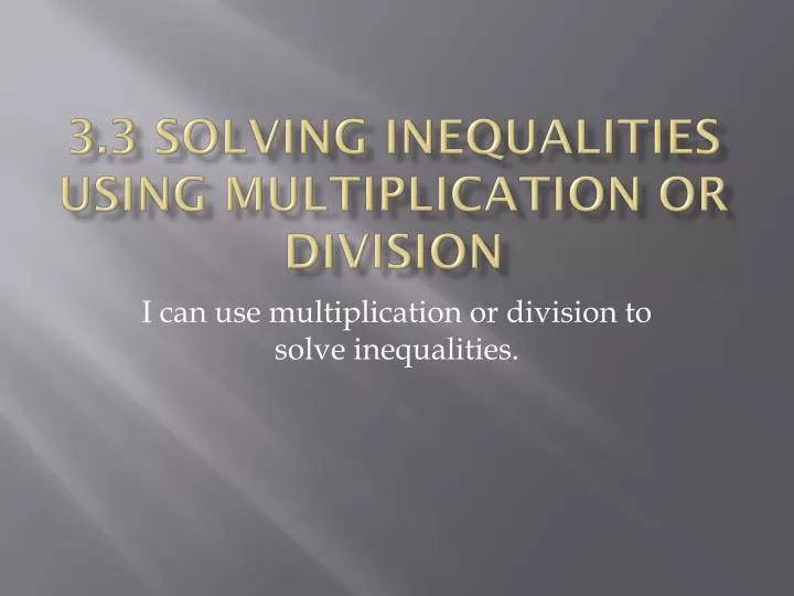 3 3 solving inequalities using multiplication or division