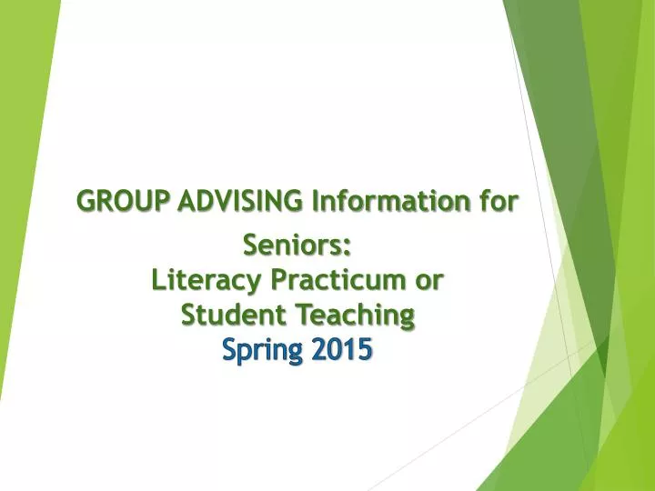 group advising information for seniors literacy practicum or student teaching spring 2015