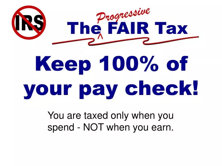 you are taxed only when you spend not when you earn