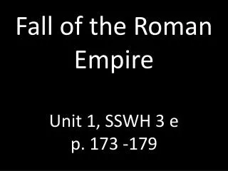 Fall of the Roman Empire Unit 1, SSWH 3 e p. 173 -179