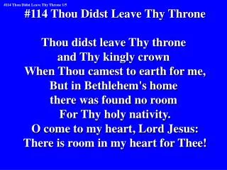 #114 Thou Didst Leave Thy Throne Thou didst leave Thy throne and Thy kingly crown