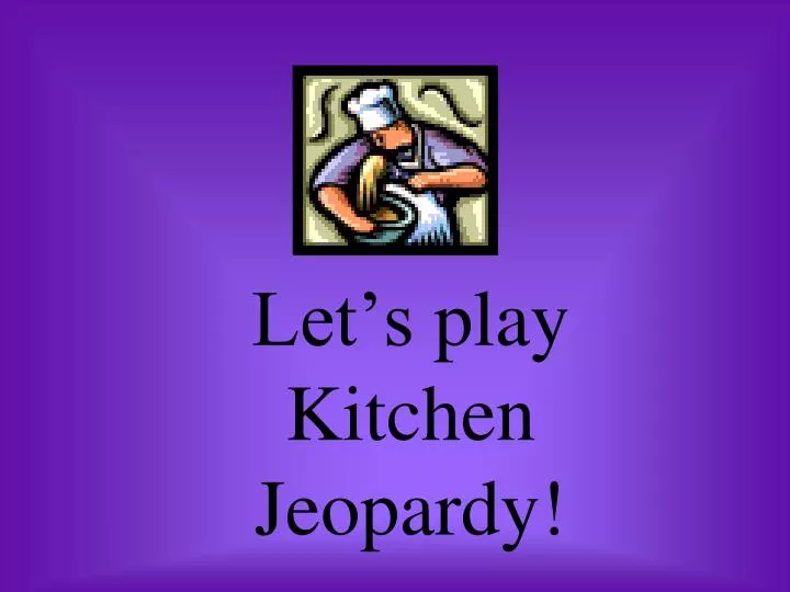 let s play kitchen jeopardy