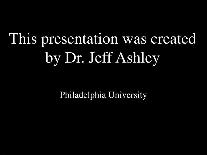 this presentation was created by dr jeff ashley
