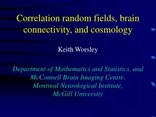 Keith Worsley Department of Mathematics and Statistics, and McConnell Brain Imaging Centre,