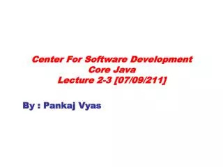 Center For Software Development Core Java Lecture 2-3 [07/09/211]