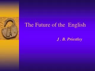 The Future of the English J . B. Priestley