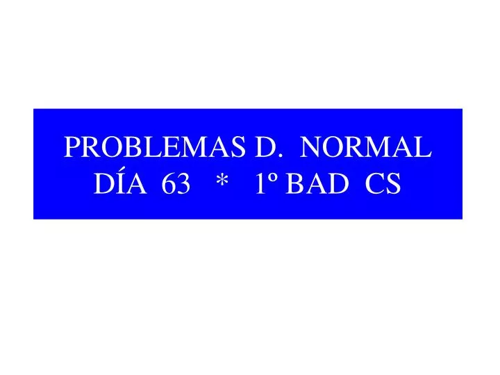 problemas d normal d a 63 1 bad cs