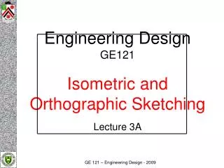 Engineering Design GE121 Isometric and Orthographic Sketching