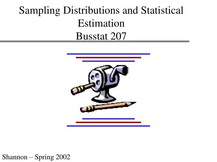 sampling distributions and statistical estimation busstat 207