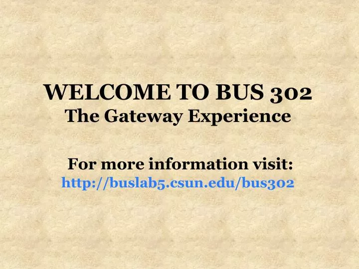 welcome to bus 302 the gateway experience for more information visit http buslab5 csun edu bus302