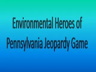 Environmental Heroes of Pennsylvania Jeopardy Game