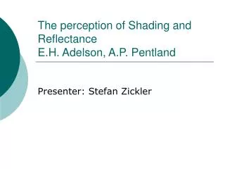 The perception of Shading and Reflectance E.H. Adelson, A.P. Pentland