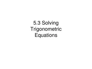 5.3 Solving Trigonometric Equations