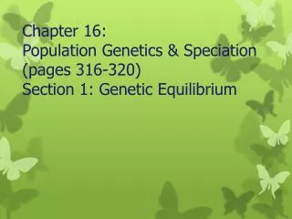 Chapter 16: Population Genetics &amp; Speciation (pages 316-320) Section 1: Genetic Equilibrium