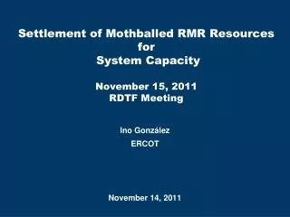 Settlement of Mothballed RMR Resources for System Capacity November 15, 2011 RDTF Meeting